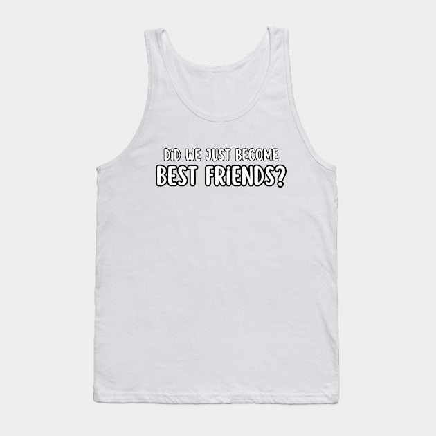 Did We Just Become Best Friends? Tank Top by IJMI